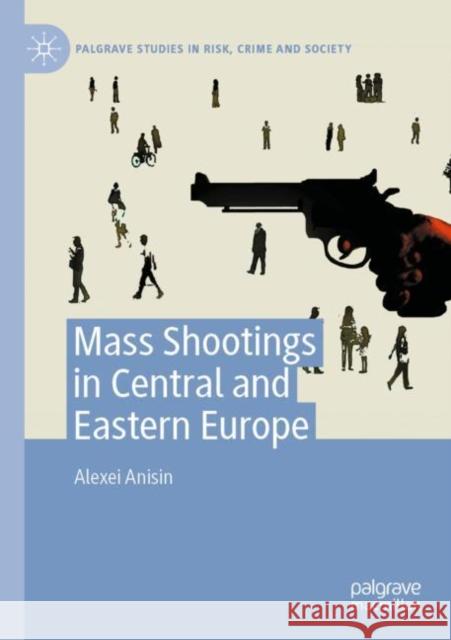 Mass Shootings in Central and Eastern Europe Alexei Anisin 9783030893750 Palgrave MacMillan
