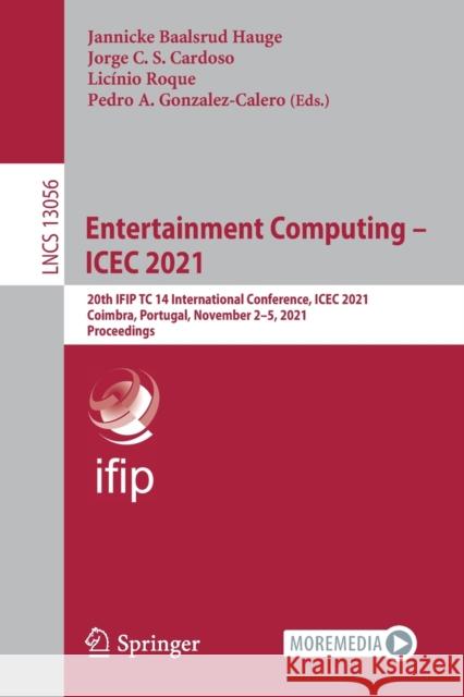 Entertainment Computing - Icec 2021: 20th Ifip Tc 14 International Conference, Icec 2021, Coimbra, Portugal, November 2-5, 2021, Proceedings Baalsrud Hauge, Jannicke 9783030893934