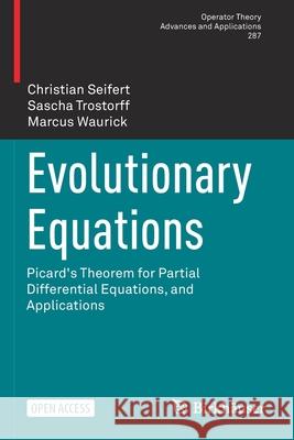 Evolutionary Equations: Picard's Theorem for Partial Differential Equations, and Applications Christian Seifert Sascha Trostorff Marcus Waurick 9783030893996 Birkhauser