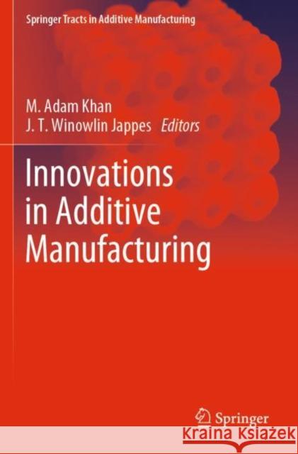 Innovations in Additive Manufacturing M. Adam Khan J. T. Winowlin Jappes 9783030894030