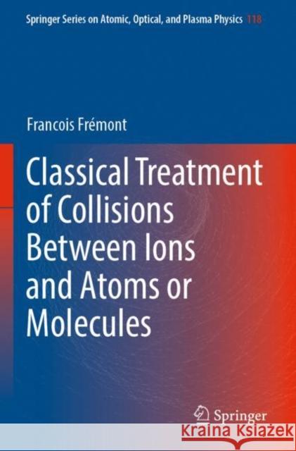 Classical Treatment of Collisions Between Ions and Atoms or Molecules Francois Fr?mont 9783030894306 Springer