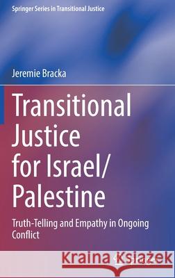 Transitional Justice for Israel/Palestine: Truth-Telling and Empathy in Ongoing Conflict Bracka, Jeremie 9783030894344 Springer International Publishing