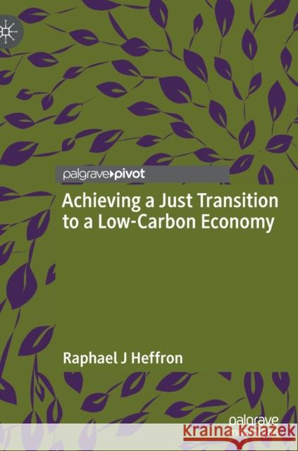 Achieving a Just Transition to a Low-Carbon Economy Raphael J Heffron 9783030894597