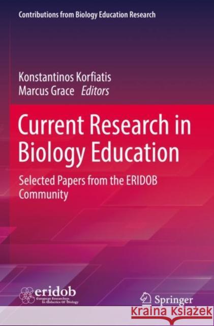 Current Research in Biology Education: Selected Papers from the ERIDOB Community Konstantinos Korfiatis Marcus Grace 9783030894825