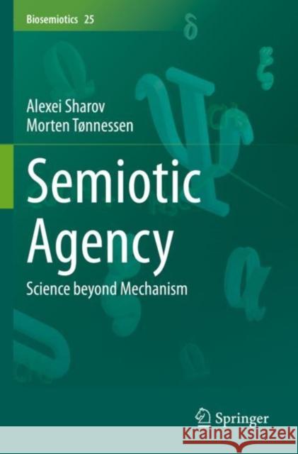 Semiotic Agency: Science beyond Mechanism Alexei Sharov Morten T?nnessen 9783030894863 Springer