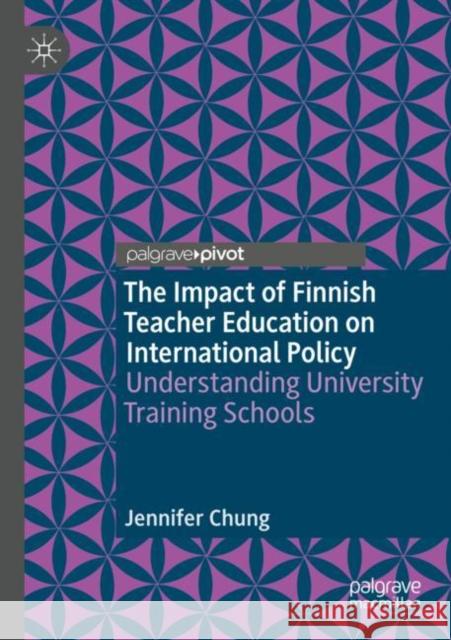 The Impact of Finnish Teacher Education on International Policy: Understanding University Training Schools Jennifer Chung 9783030895204 Palgrave Pivot