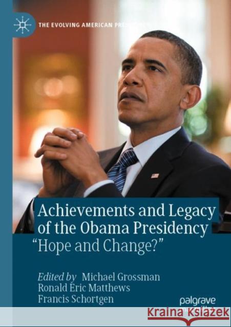 Achievements and Legacy of the Obama Presidency: “Hope and Change?” Michael Grossman Ronald Eric Matthews Francis Schortgen 9783030895310 Palgrave MacMillan