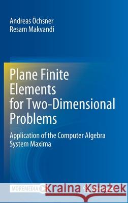 Plane Finite Elements for Two-Dimensional Problems: Application of the Computer Algebra System Maxima Öchsner, Andreas 9783030895495