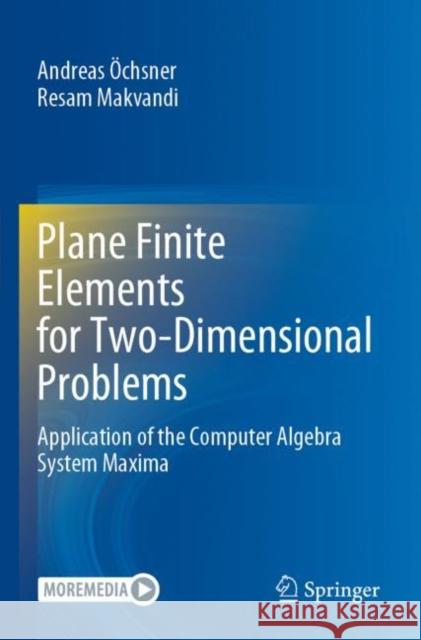 Plane Finite Elements for Two-Dimensional Problems: Application of the Computer Algebra System Maxima Andreas ?chsner Resam Makvandi 9783030895525 Springer