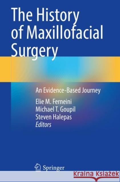 The History of Maxillofacial Surgery: An Evidence-Based Journey Elie M. Ferneini Michael T. Goupil Steven Halepas 9783030895655 Springer