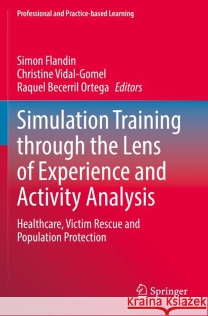 Simulation Training through the Lens of Experience and Activity Analysis: Healthcare, Victim Rescue and Population Protection Simon Flandin Christine Vidal-Gomel Raquel Becerri 9783030895693 Springer