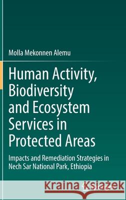Human Activity, Biodiversity and Ecosystem Services in Protected Areas: Impacts and Remediation Strategies in Nech Sar National Park, Ethiopia Alemu, Molla Mekonnen 9783030895709 Springer International Publishing