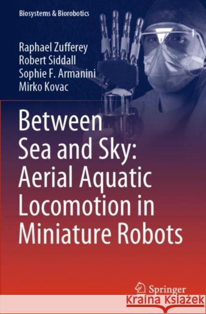 Between Sea and Sky: Aerial Aquatic Locomotion in Miniature Robots Raphael Zufferey Robert Siddall Sophie F. Armanini 9783030895778 Springer