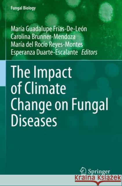 The Impact of Climate Change on Fungal Diseases Mar?a Guadalupe Fr?as-De-Le?n Carolina Brunner-Mendoza Mar?a del Roc?o Reyes-Montes 9783030896669 Springer