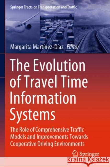 The Evolution of Travel Time Information Systems: The Role of Comprehensive Traffic Models and Improvements Towards Cooperative Driving Environments Margarita Mart?nez-D?az 9783030896744 Springer