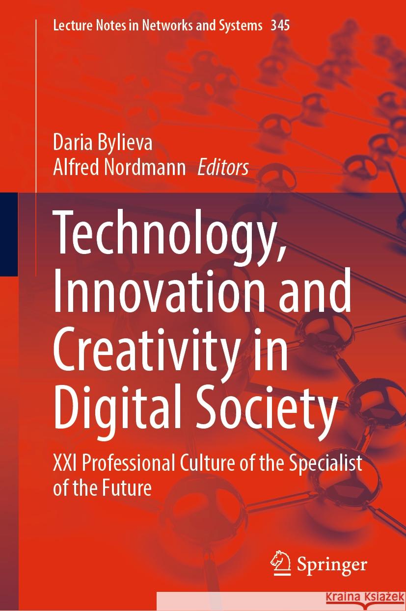 Technology, Innovation and Creativity in Digital Society: XXI Professional Culture of the Specialist of the Future Daria Bylieva Alfred Nordmann 9783030897079