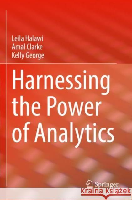 Harnessing the Power of Analytics Leila Halawi Amal Clarke Kelly George 9783030897147 Springer