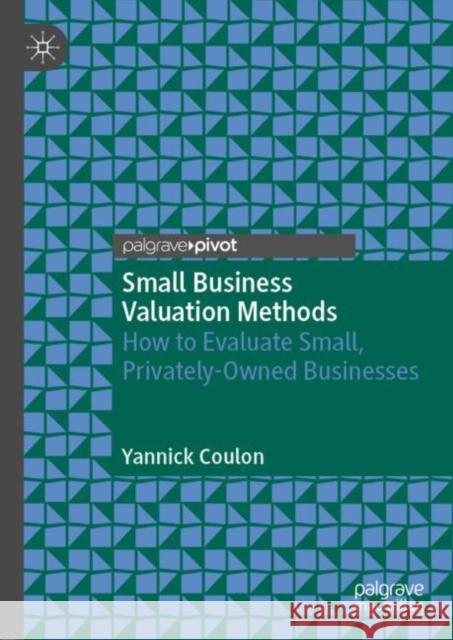 Small Business Valuation Methods: How to Evaluate Small, Privately-Owned Businesses Coulon, Yannick 9783030897185 Springer Nature Switzerland AG
