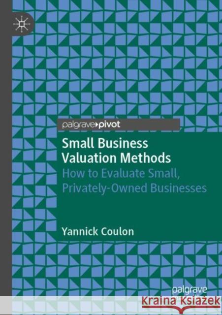Small Business Valuation Methods: How to Evaluate Small, Privately-Owned Businesses Coulon, Yannick 9783030897215 Springer Nature Switzerland AG