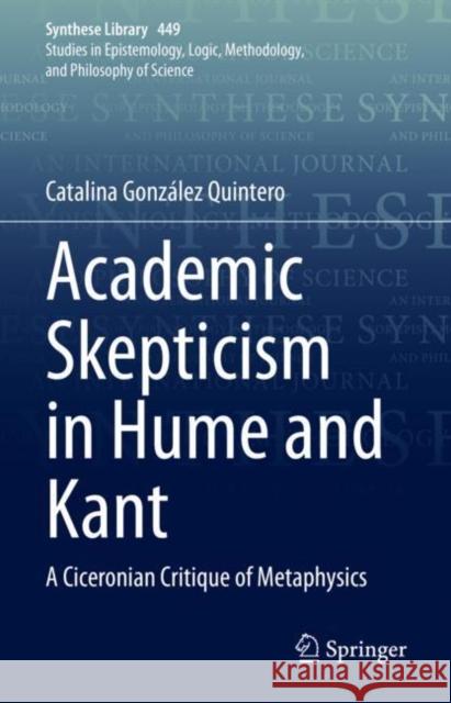 Academic Skepticism in Hume and Kant: A Ciceronian Critique of Metaphysics González Quintero, Catalina 9783030897499 Springer International Publishing