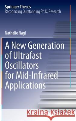 A New Generation of Ultrafast Oscillators for Mid-Infrared Applications Nathalie Nagl 9783030897536 Springer