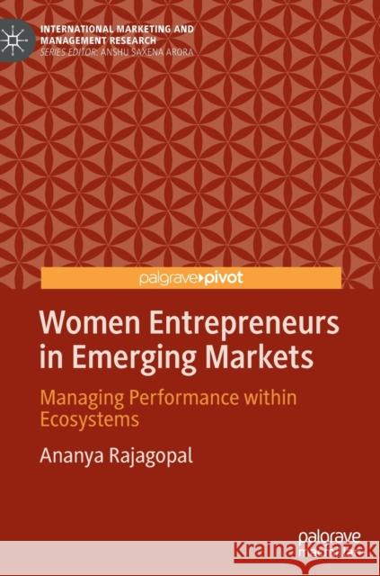 Women Entrepreneurs in Emerging Markets: Managing Performance Within Ecosystems Rajagopal, Ananya 9783030897697 Springer Nature Switzerland AG