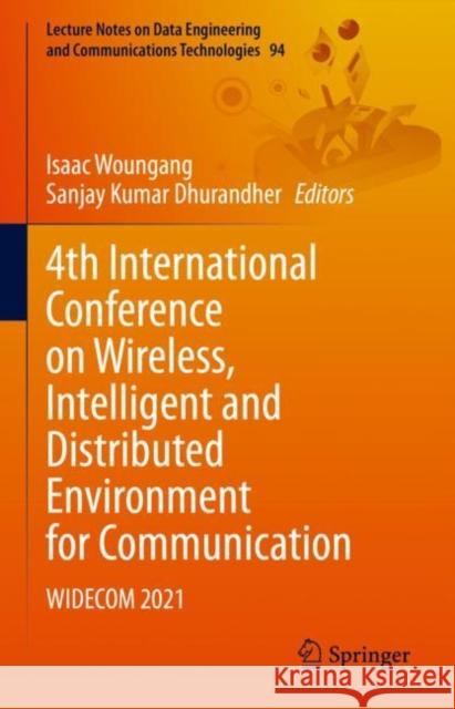 4th International Conference on Wireless, Intelligent and Distributed Environment for Communication: Widecom 2021 Isaac Woungang Sanjay Kumar Dhurandher 9783030897758