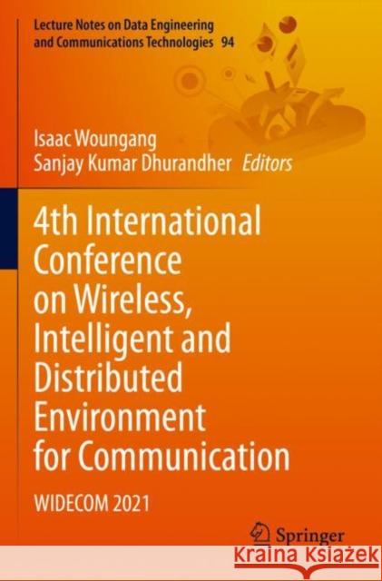 4th International Conference on Wireless, Intelligent and Distributed Environment for Communication: WIDECOM 2021 Isaac Woungang Sanjay Kumar Dhurandher 9783030897789