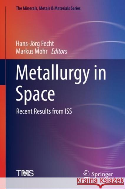 Metallurgy in Space: Recent Results from ISS Fecht, Hans-Jörg 9783030897833 Springer International Publishing