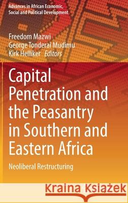 Capital Penetration and the Peasantry in Southern and Eastern Africa: Neoliberal Restructuring Mazwi, Freedom 9783030898236