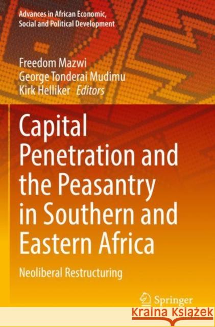 Capital Penetration and the Peasantry in Southern and Eastern Africa: Neoliberal Restructuring Freedom Mazwi George Tonderai Mudimu Kirk Helliker 9783030898267