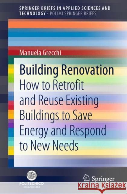 Building Renovation: How to Retrofit and Reuse Existing Buildings to Save Energy and Respond to New Needs Manuela Grecchi 9783030898359 Springer