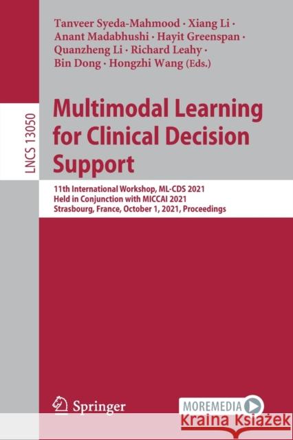 Multimodal Learning for Clinical Decision Support: 11th International Workshop, ML-CDs 2021, Held in Conjunction with Miccai 2021, Strasbourg, France, Syeda-Mahmood, Tanveer 9783030898465