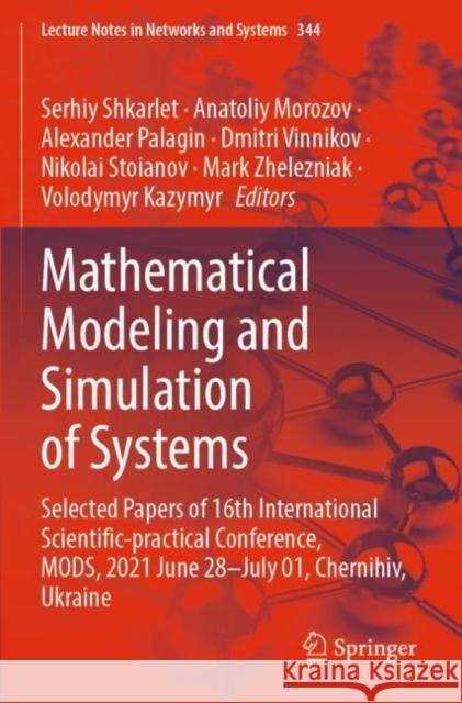 Mathematical Modeling and Simulation of Systems: Selected Papers of 16th International Scientific-practical Conference, MODS, 2021 June 28–July 01, Chernihiv, Ukraine Serhiy Shkarlet Anatoliy Morozov Alexander Palagin 9783030899042