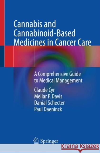 Cannabis and Cannabinoid-Based Medicines in Cancer Care: A Comprehensive Guide to Medical Management Cyr, Claude 9783030899172 Springer International Publishing