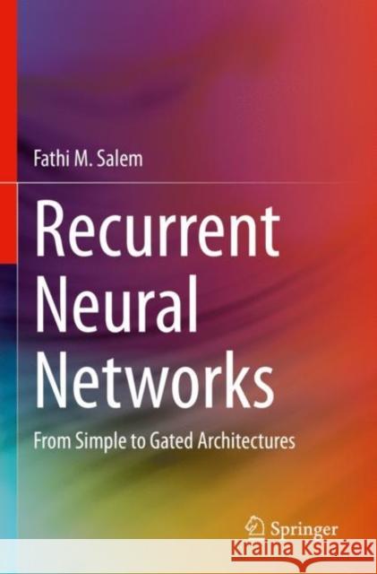 Recurrent Neural Networks: From Simple to Gated Architectures Fathi M. Salem 9783030899318 Springer