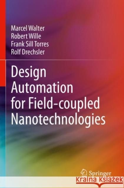 Design Automation for Field-coupled Nanotechnologies Marcel Walter Robert Wille Frank Sil 9783030899547