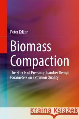 Biomass Compaction: The Effects of Pressing Chamber Design Parameters on Extrusion Quality Krizan, Peter 9783030899554