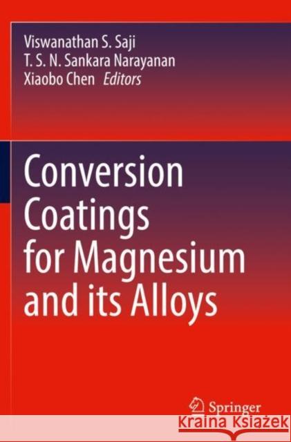 Conversion Coatings for Magnesium and its Alloys Viswanathan S. Saji T. S. N. Sankar Xiaobo Chen 9783030899783 Springer