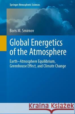 Global Energetics of the Atmosphere: Earth-Atmosphere Equilibrium, Greenhouse Effect, and Climate Change Smirnov, Boris M. 9783030900076 Springer International Publishing