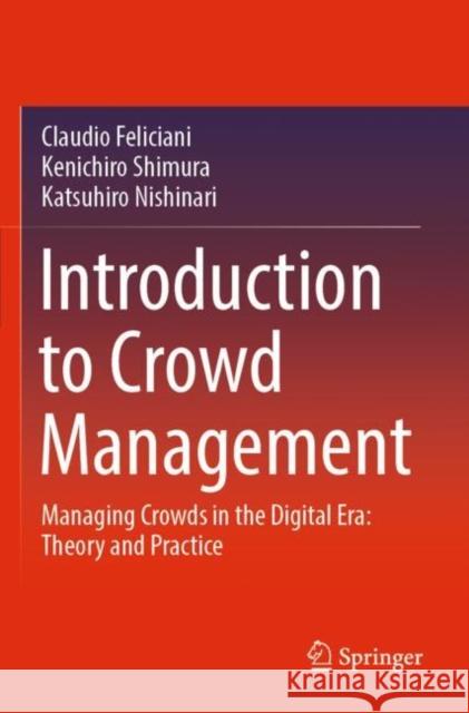 Introduction to Crowd Management: Managing Crowds in the Digital Era: Theory and Practice Claudio Feliciani Kenichiro Shimura Katsuhiro Nishinari 9783030900144