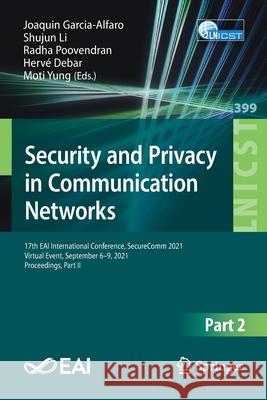 Security and Privacy in Communication Networks: 17th Eai International Conference, Securecomm 2021, Virtual Event, September 6-9, 2021, Proceedings, P Garcia-Alfaro, Joaquin 9783030900212 Springer