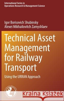 Technical Asset Management for Railway Transport: Using the Urran Approach Shubinsky, Igor Borisovich 9783030900281 Springer International Publishing