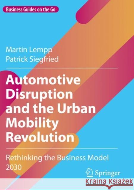 Automotive Disruption and the Urban Mobility Revolution: Rethinking the Business Model 2030 Lempp, Martin 9783030900380 Springer Nature Switzerland AG