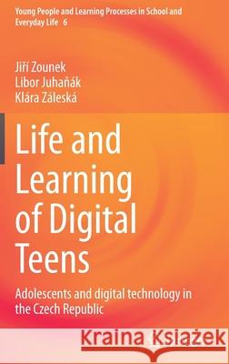 Life and Learning of Digital Teens: Adolescents and Digital Technology in the Czech Republic Zounek, Jiří 9783030900397 Springer International Publishing