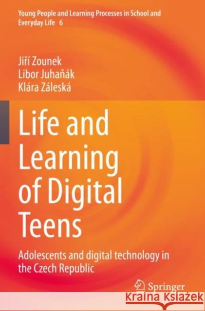 Life and Learning of Digital Teens: Adolescents and digital technology in the Czech Republic Jiř? Zounek Libor Juhaň?k Kl?ra Z?lesk? 9783030900427 Springer