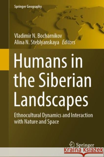 Humans in the Siberian Landscapes: Ethnocultural Dynamics and Interaction with Nature and Space Vladimir N. Bocharnikov Alina N. Steblyanskaya  9783030900601 Springer Nature Switzerland AG