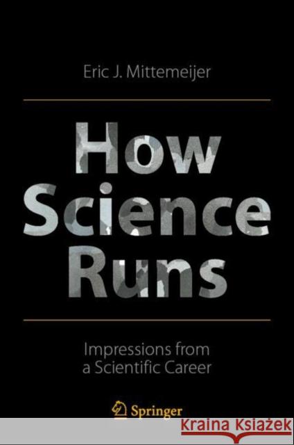 How Science Runs: Impressions from a Scientific Career Mittemeijer, Eric J. 9783030900946