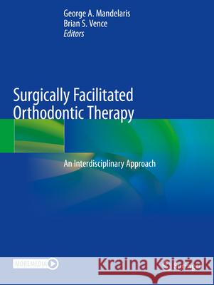 Surgically Facilitated Orthodontic Therapy: An Interdisciplinary Approach George A. Mandelaris Brian S. Vence 9783030901011 Springer