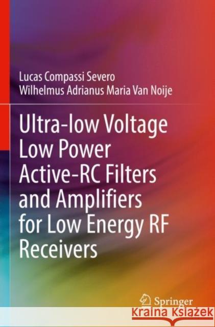 Ultra-low Voltage Low Power Active-RC Filters and Amplifiers for Low Energy RF Receivers Lucas Compassi Severo Wilhelmus Adrianus Maria Va 9783030901059 Springer